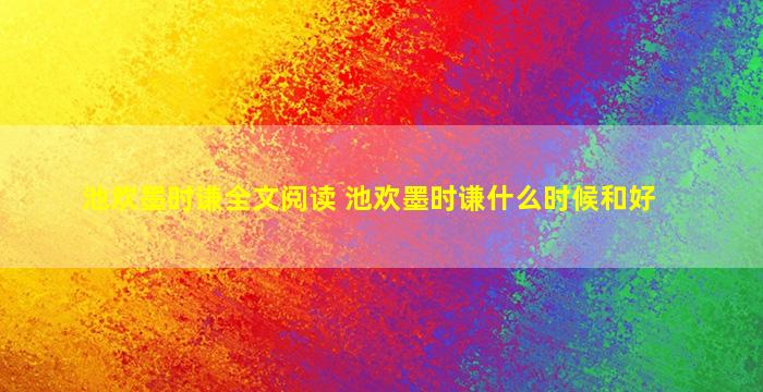 池欢墨时谦全文阅读 池欢墨时谦什么时候和好